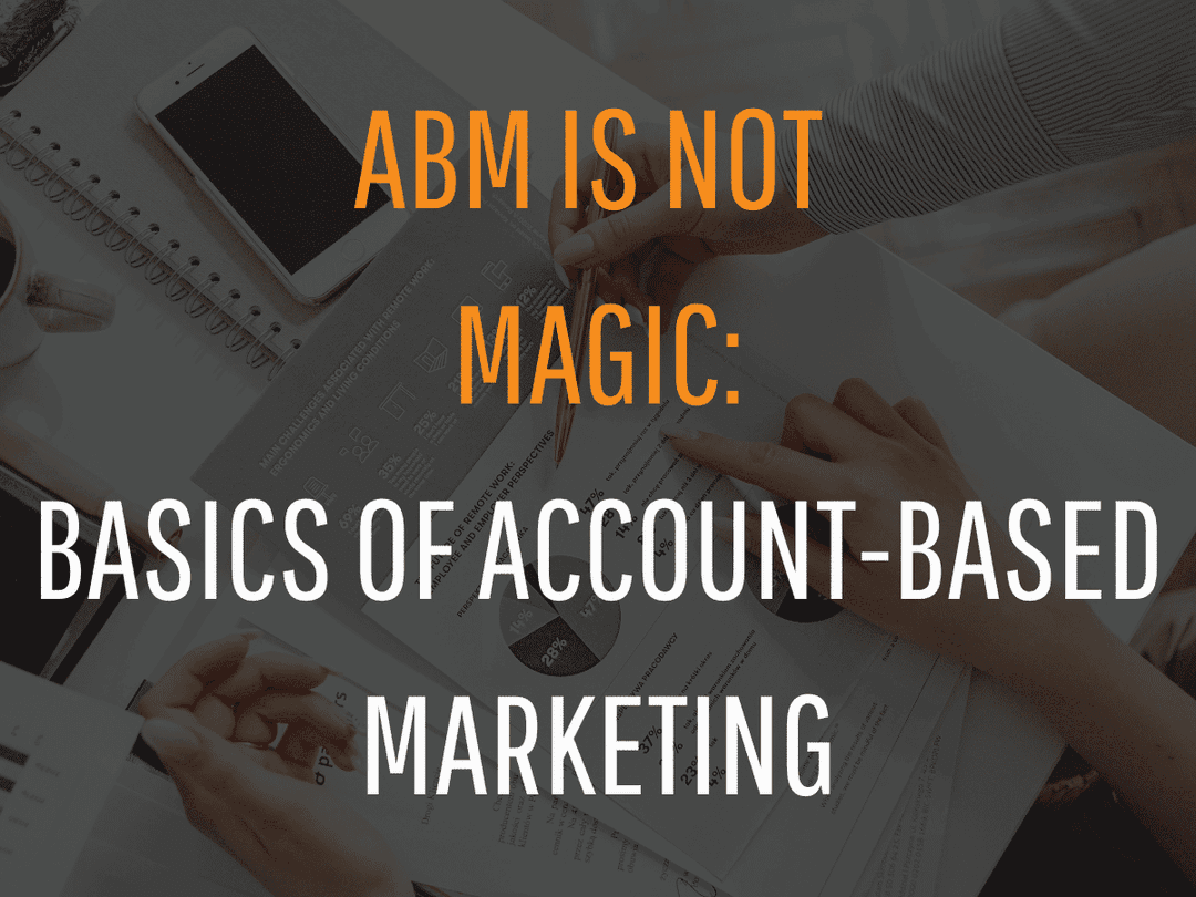 ABM IS NOT MAGIC: BASICS OF ACCOUNT-BASED MARKETING