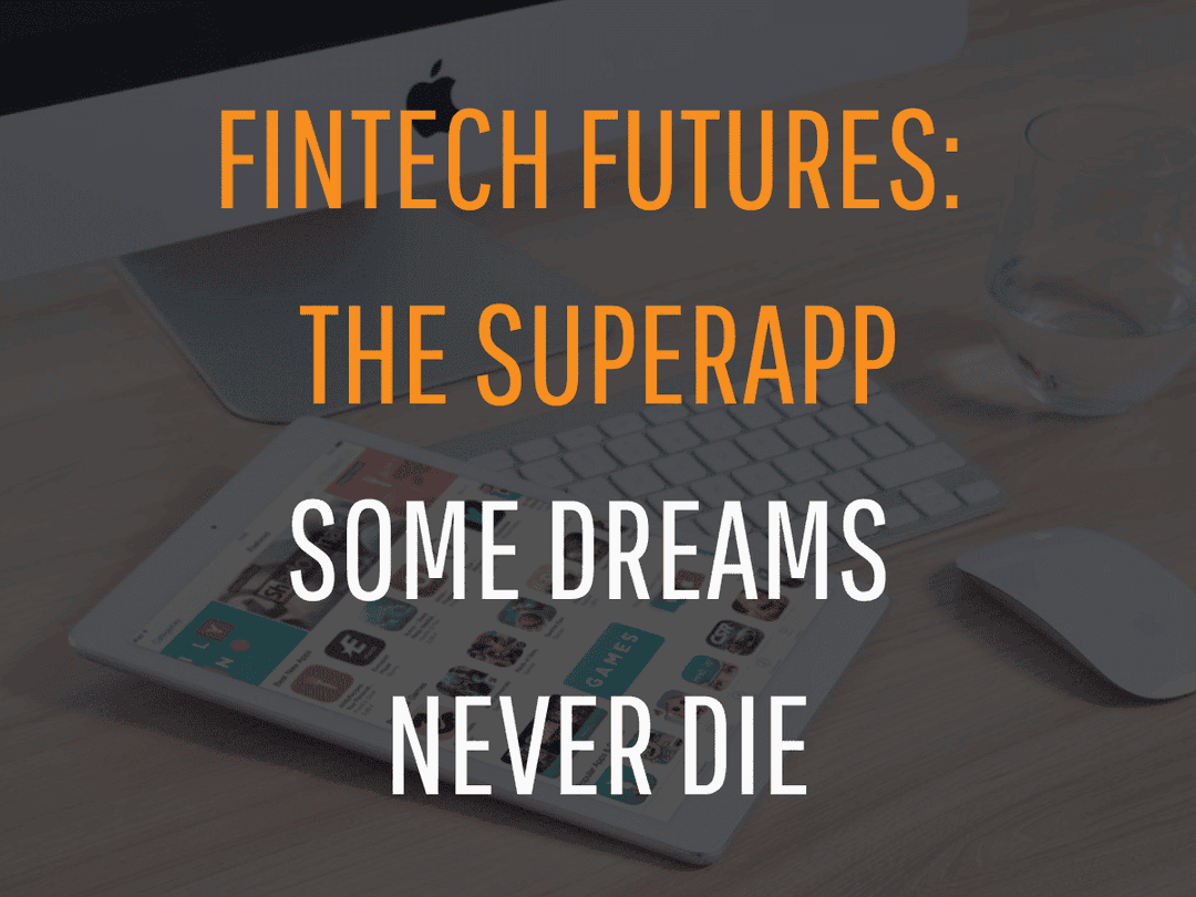 Fintech Futures: The Superapp – Some Dreams Never Die