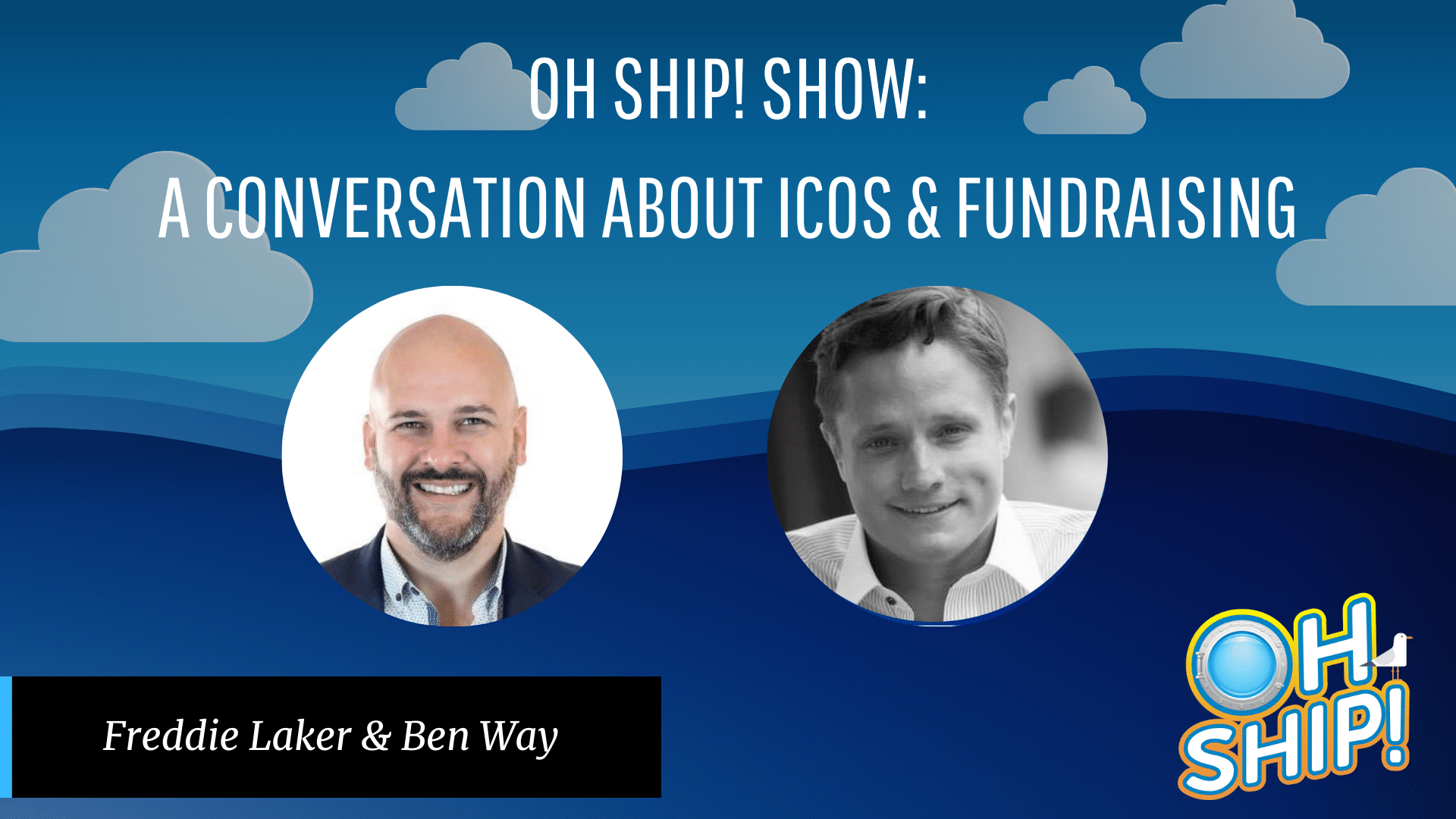 A promotional graphic for the "Oh Ship! Show" featuring a dynamic conversation about ICOs and fundraising. The image includes a sky background with clouds, headshots of two speakers, Freddie Laker & Ben Way, and the show's logo in the bottom right corner.