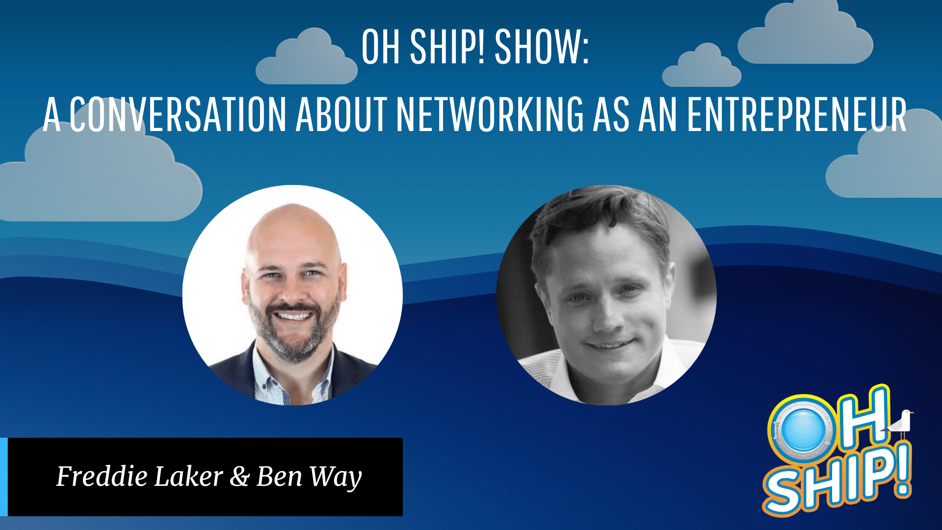 A digital promotional banner for the "Oh Ship! Show" featuring a conversation about entrepreneurial networking. It displays two headshot photos labeled Freddie Laker and Ben Way against a blue background with clouds.