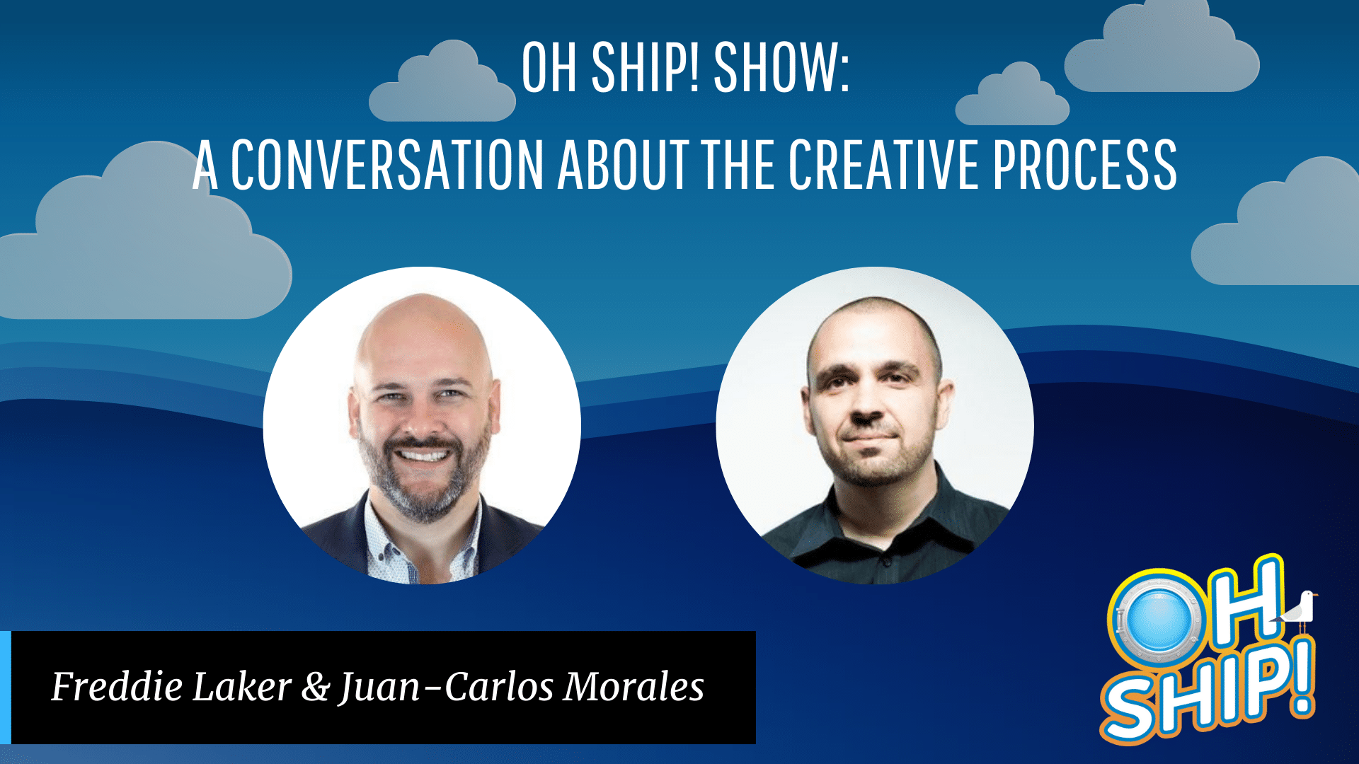 Promotional image for the "Oh Ship! Show" featuring Freddie Laker and Juan-Carlos Morales. The text reads "Oh Ship! Show: A Conversation About the Creative Process" with headshots of the two speakers on a blue background with clouds, highlighting their insights into the creative process. The show's logo is on the lower right.