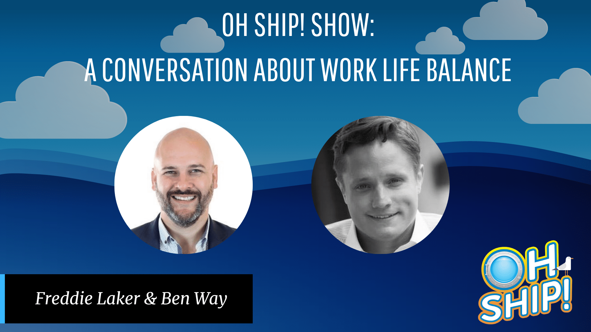 A graphic for the "Oh Ship! Show" featuring a conversation about work-life balance for entrepreneurs. The image includes photos of two men, one named Freddie Laker, and the other Ben Way, with a blue sky and cloud background. The "Oh Ship!" logo is in the bottom right corner.