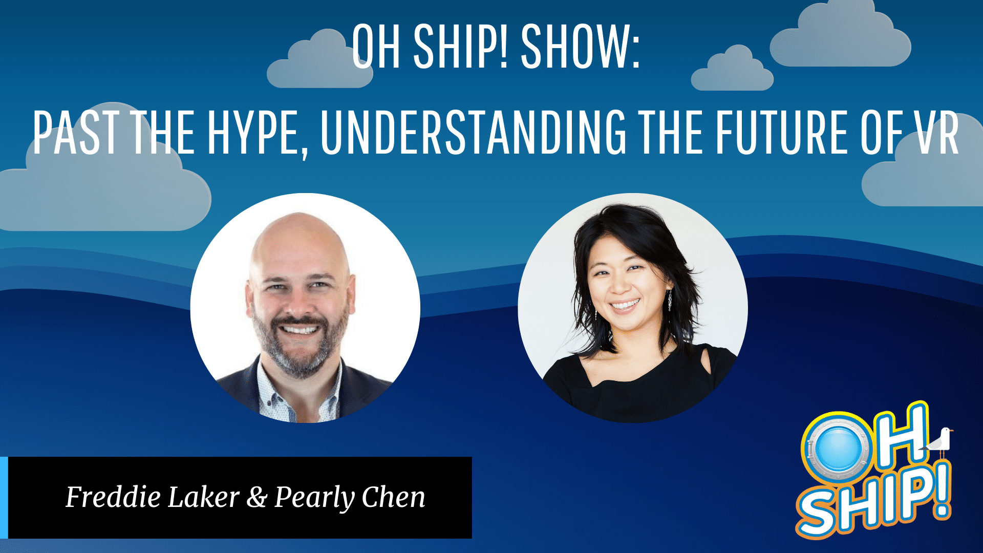 A promotional graphic for the "Oh Ship! Show" episode titled "Past the Hype, Understanding the Future of VR," featuring Freddie Laker and Pearly Chen. The image includes headshots of both speakers against a blue background with clouds and the "Oh Ship!" logo.