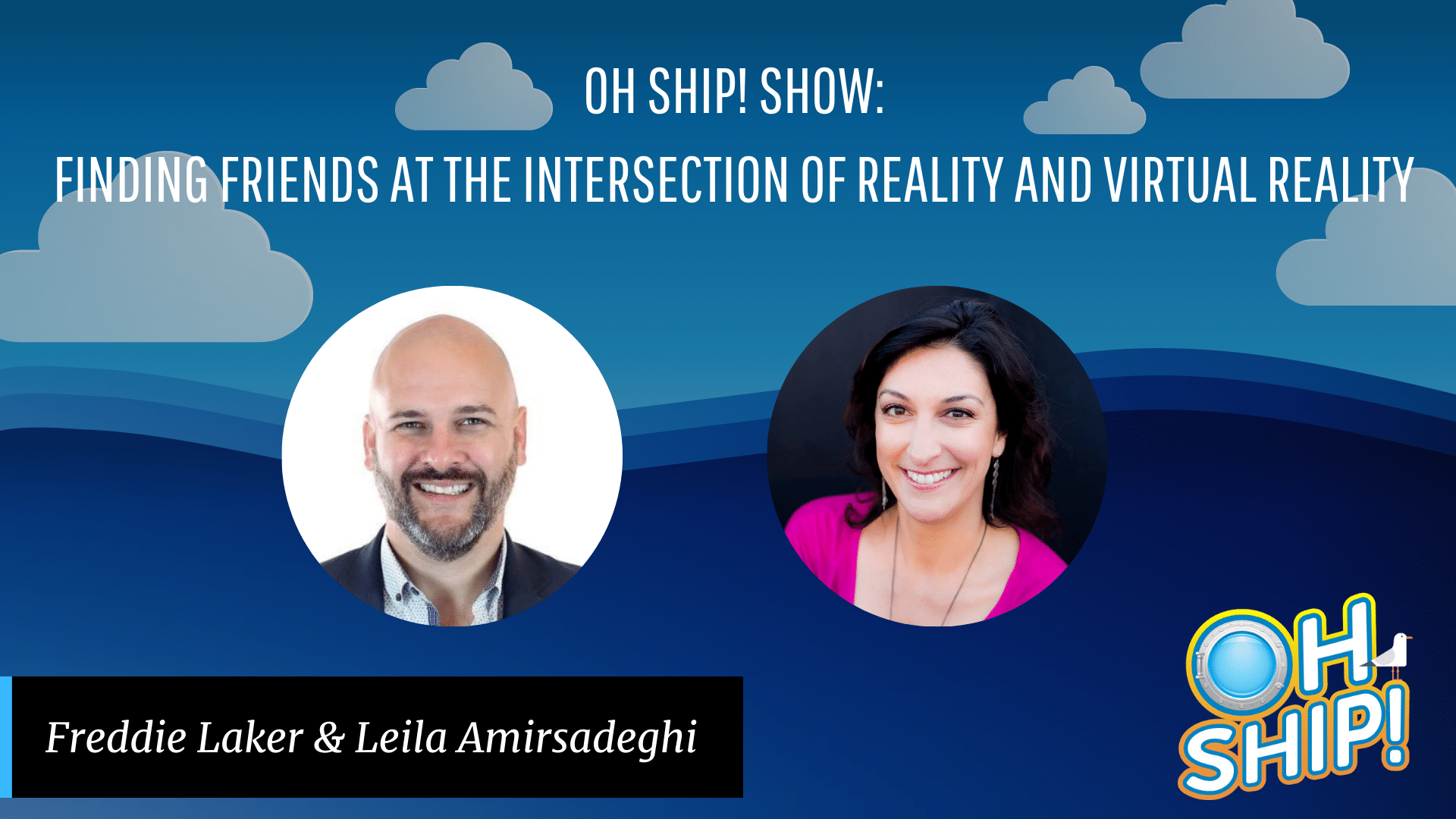 A promotional image for the "Oh Ship! Show" featuring the text "Finding Friends at the Intersection of Reality and Virtual Reality." It displays photos of two people, a man labeled Freddie Laker and a woman labeled Leila Amirsadeghi, with a blue background and cloud graphics.