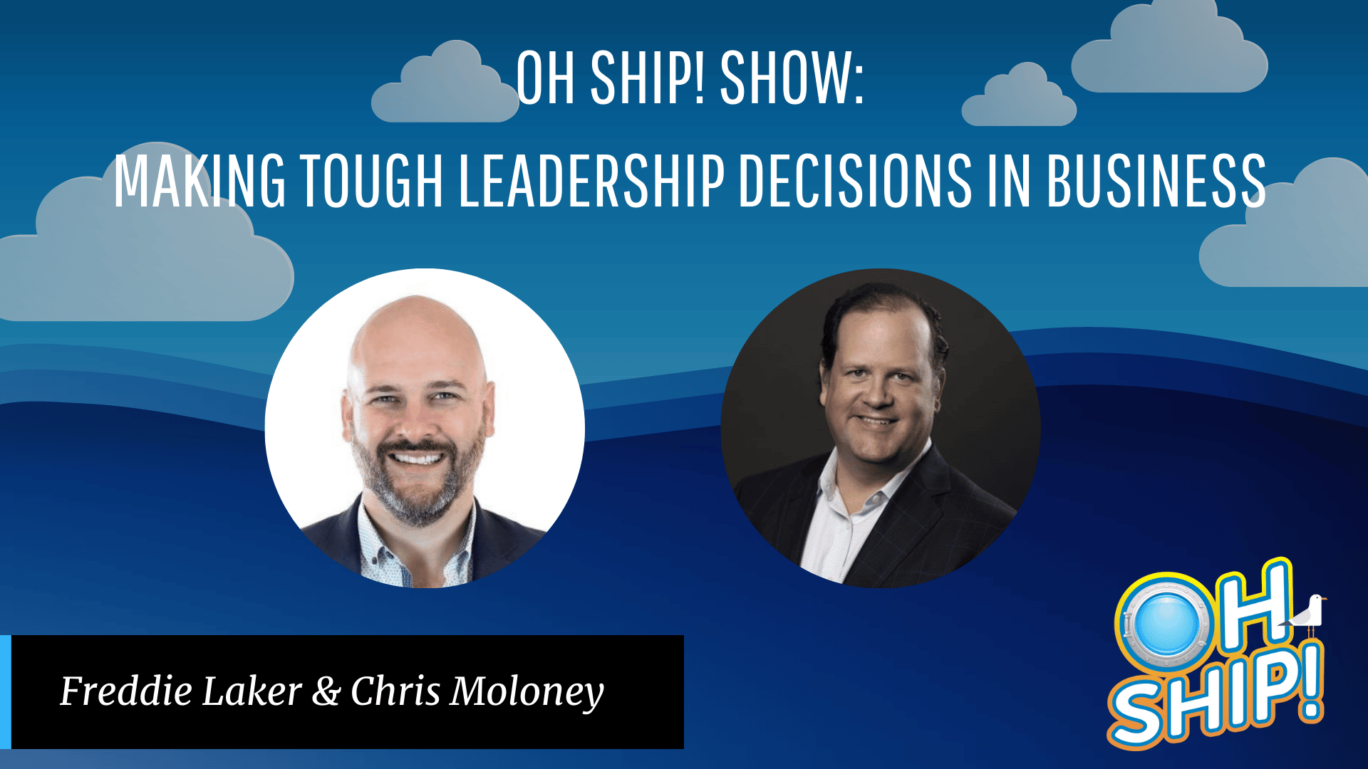 A promotional image for the "Oh Ship! Show" featuring the topic "Making Tough Leadership Decisions in Business." It includes photos of Freddie Laker and Chris Moloney against a backdrop of blue skies and clouds. The show's logo is displayed at the bottom right.