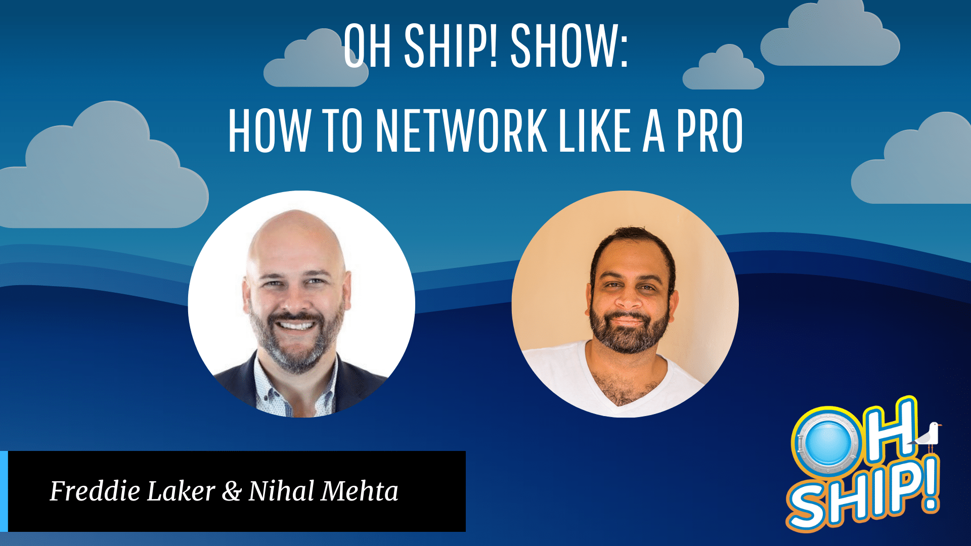 A promotional graphic for the "Oh Ship! Show" episode titled "How to Network Like a Pro" featuring Freddie Laker and Nihal Mehta. The background is a blue sky with clouds, and the "Oh Ship!" logo is at the bottom right. Learn to network like a pro with insights from industry experts!