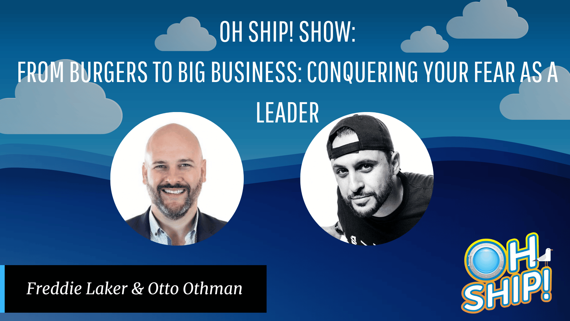 A promotional image for the "Oh Ship! Show" featuring the episode title "From Burgers to Big Business: Conquering Your Fear as a Leader" with hosts Freddie Laker and Otto Othman. Both hosts are depicted in circular portraits against a blue background with clouds, waves, and a touch of business growth.