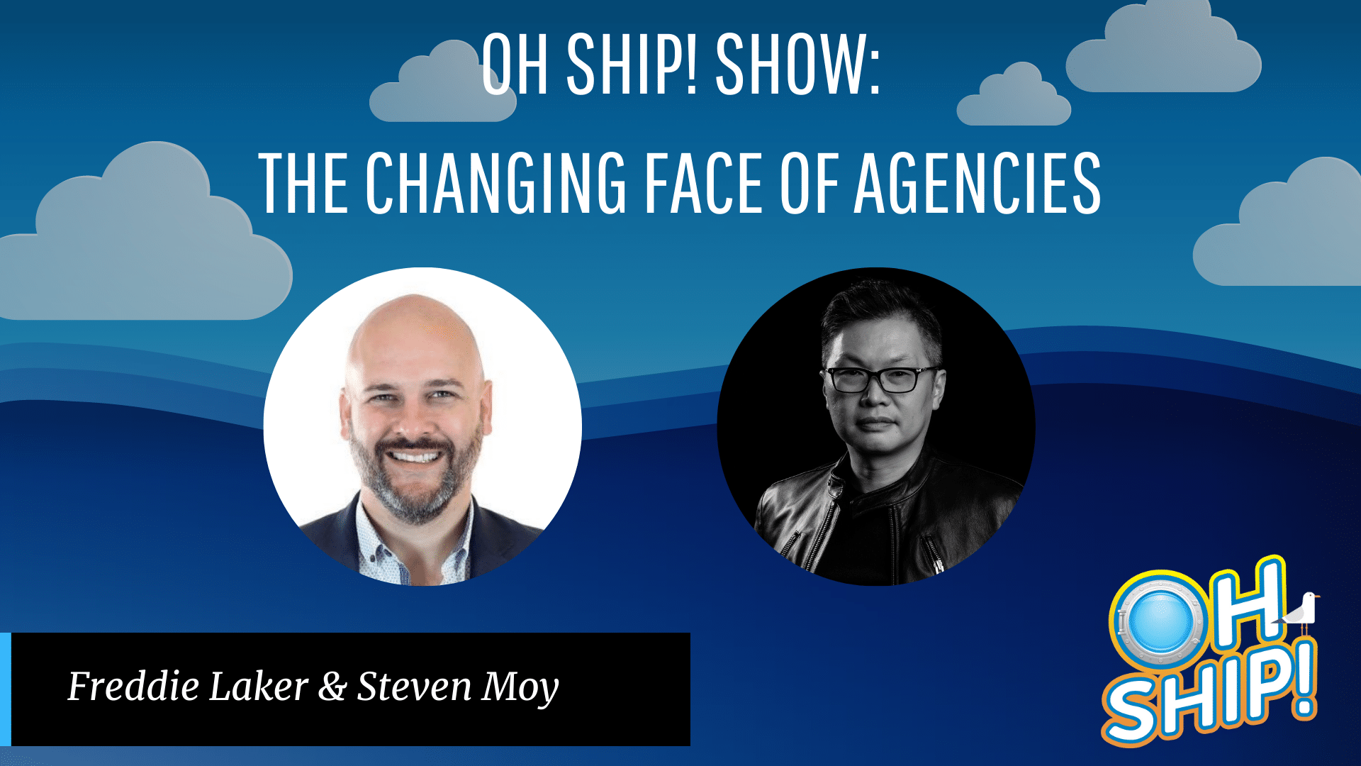 Promotional image for "Oh Ship! Show: The Changing Face of Agencies" featuring Freddie Laker, a bearded individual with a smile, and Steven Moy. The background showcases a blue gradient with clouds and the show's logo in the bottom right corner.