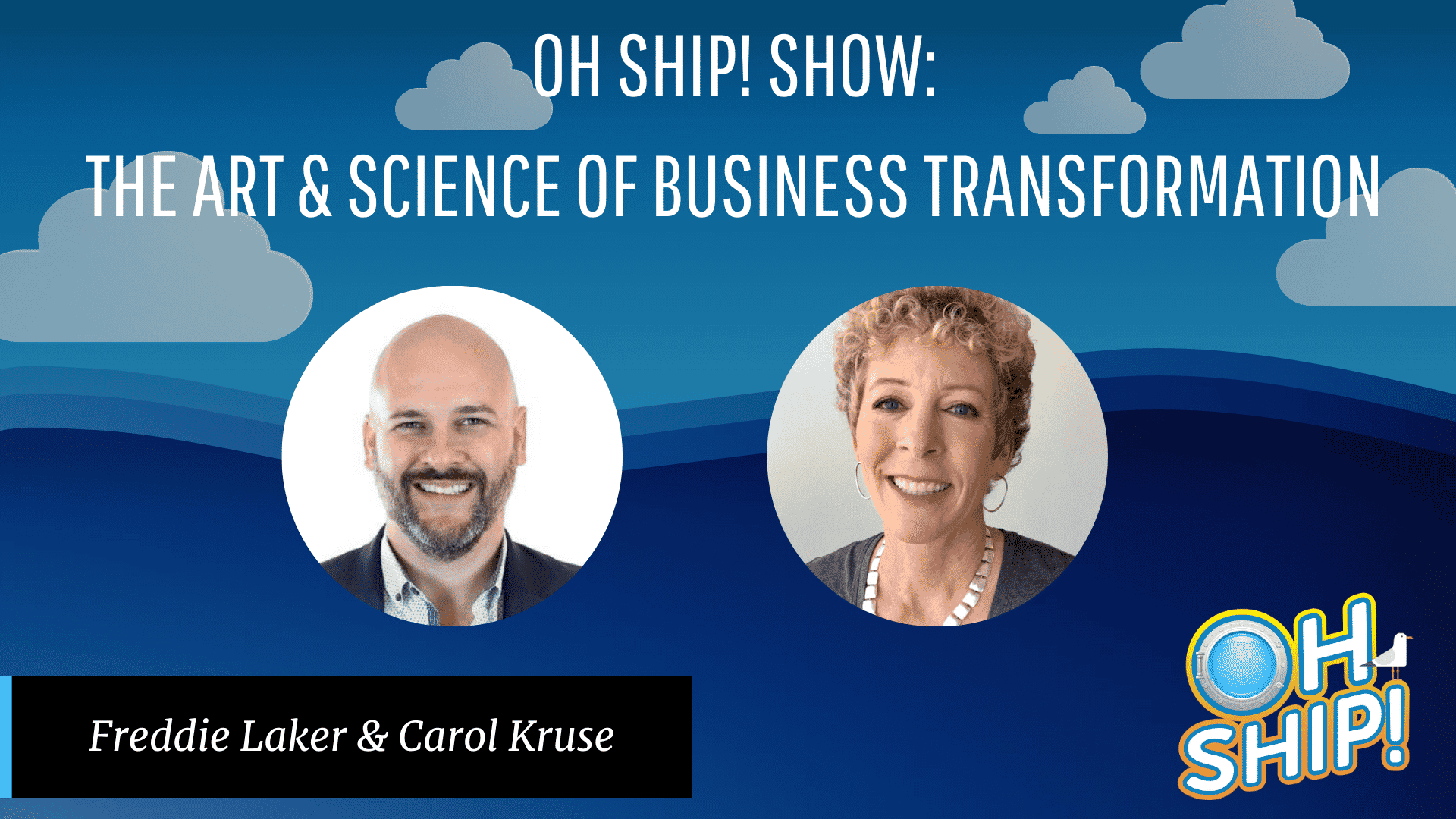 Graphic promoting "OH SHIP! SHOW: The Art & Science of Business Transformation" featuring headshots of Freddie Laker and Carol Kruse. They are shown against a blue background with clouds, and the "OH SHIP!" logo is in the bottom right corner.