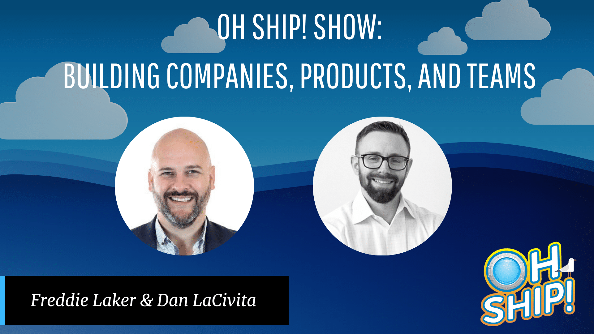 Promotional image for the "Oh Ship! Show" featuring the text "Building Companies, Products, and Teams." It includes headshots of two men, Freddie Laker and Dan LaCivita, against a blue background with cloud illustrations and the "Oh Ship!" logo.