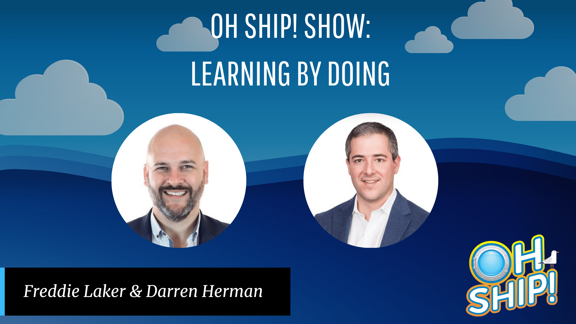 Image of two men against a blue background with clouds and the text "Oh Ship! Show: Learning by Doing." One man has a bald head and a beard, while the other has short hair. Their names, "Freddie Laker & Darren Herman," are displayed at the bottom. The "Oh Ship!" logo is prominently featured in the bottom right corner.