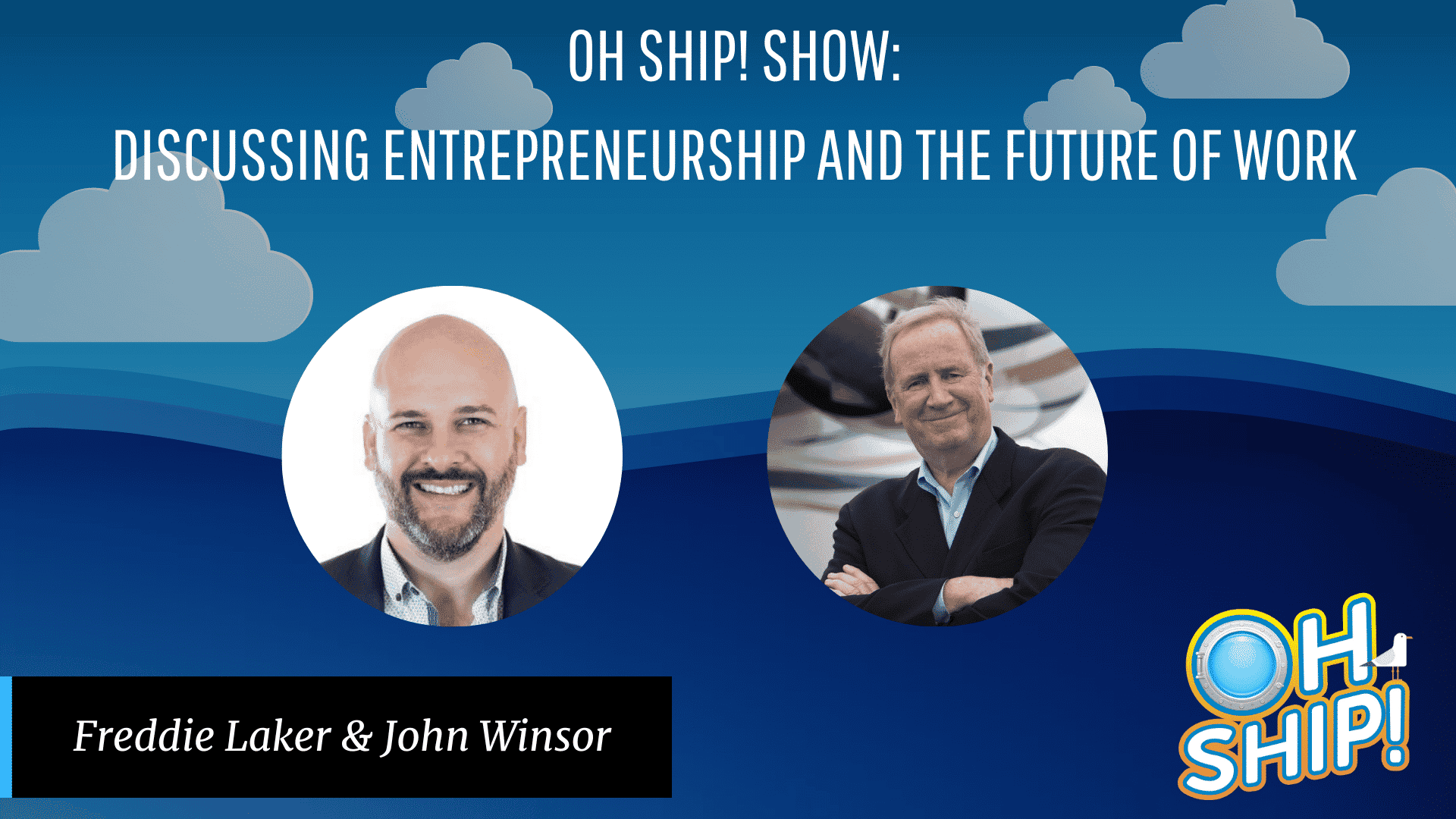 A promotional image for the "Oh Ship! Show" featuring two photos of individuals, Freddie Laker and renowned entrepreneur John Winsor. The background is a blue sky with clouds, and text at the top reads "OH SHIP! SHOW: Discussing Entrepreneurship and the Future of Work." The "Oh Ship!" logo is displayed in the bottom right corner.