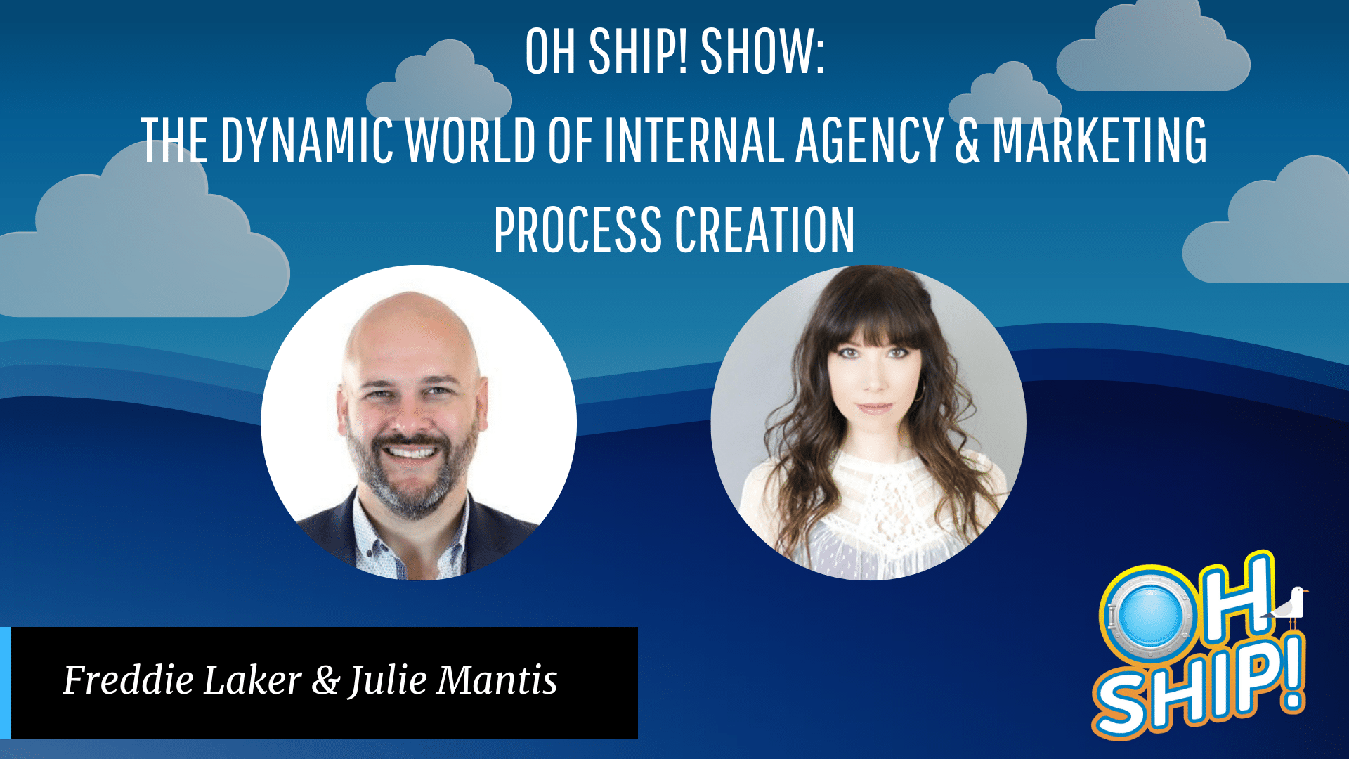 A promotional image for the "Oh Ship! Show" titled "The Dynamic World of Internal Agency & Marketing Process Creation." Featuring headshots of Freddie Laker, a bald man with a beard, and Julie Mantis, a woman with long dark hair.