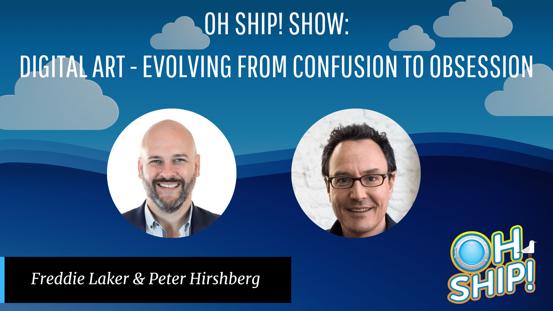 A promotional image for the Oh Ship! Show episode titled "Digital Art - Evolving from Confusion to Obsession" features headshots of Freddie Laker and Peter Hirshberg. Set against a blue background with clouds, the show's logo adorns the bottom right corner.