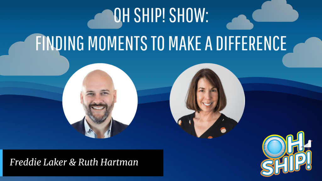 Promotional image for "OH SHIP! SHOW: Finding Moments to Make a Difference" featuring headshots of two smiling individuals, identified as Freddie Laker and Ruth Hartman. The background is blue with clouds, and the Oh Ship Show logo is at the bottom right corner.