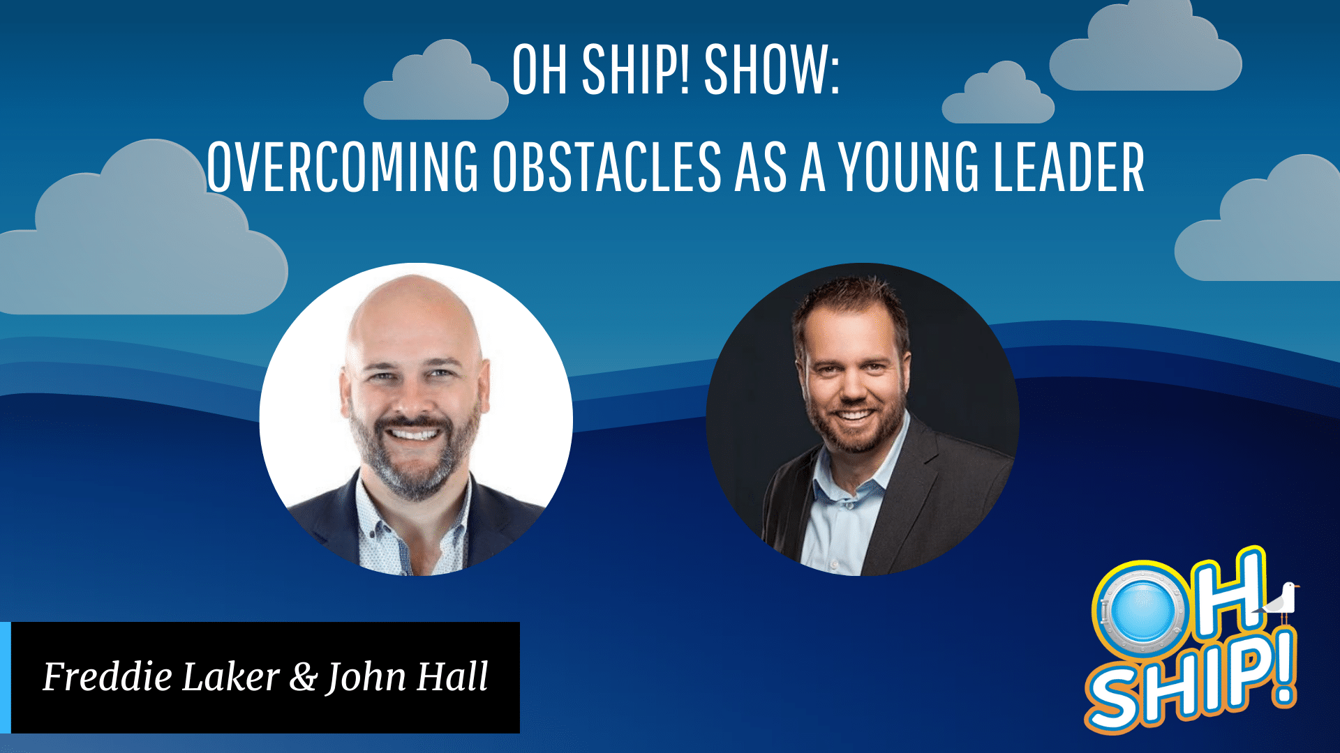 A promotional graphic for the "Oh Ship! Show" featuring a blue background with clouds. The text reads "OH SHIP! SHOW: OVERCOMING OBSTACLES AS A YOUNG LEADER." There are photos of two smiling men, labeled "Freddie Laker" and "John Hall.