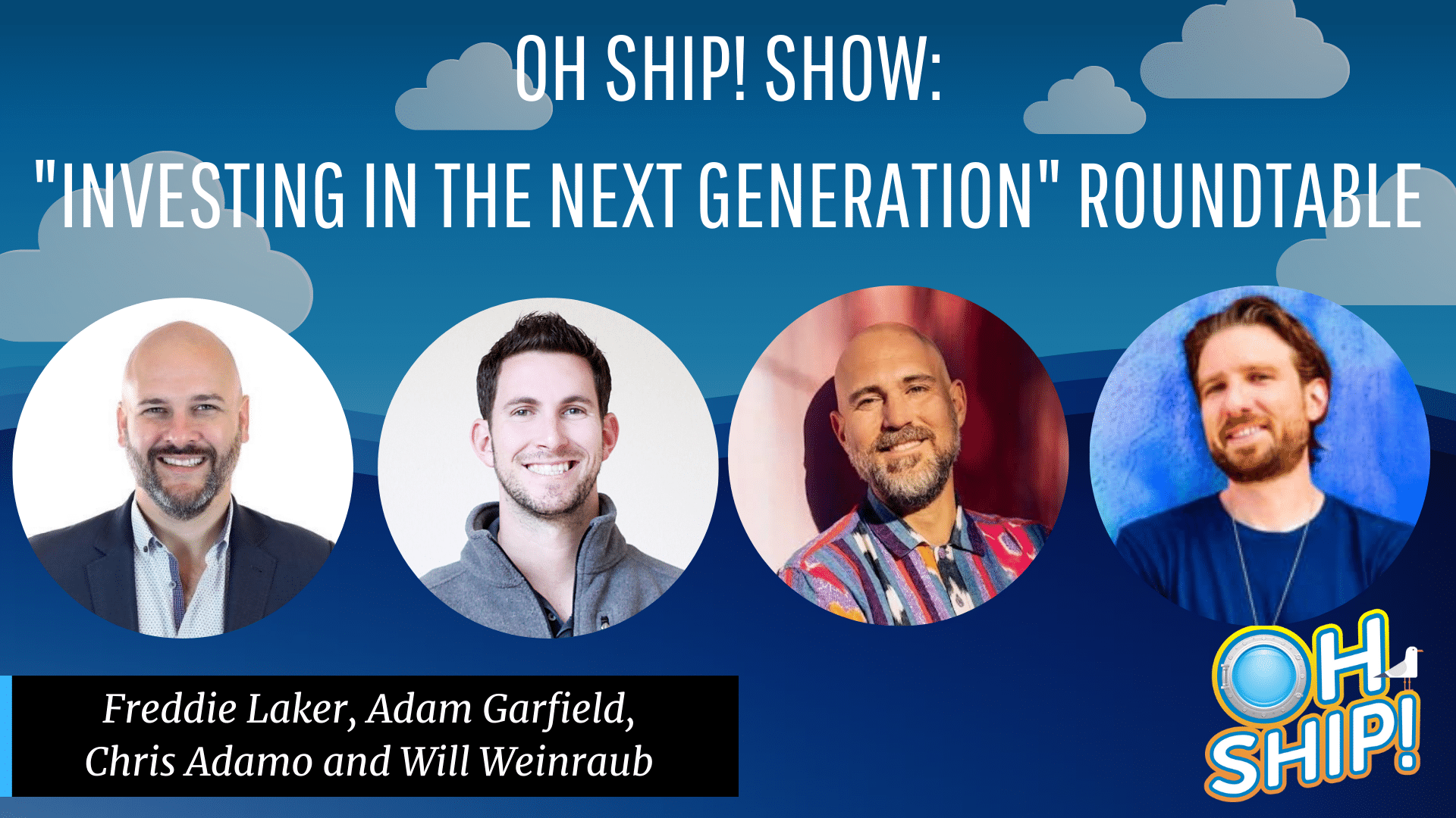 A promotional image for the "Oh Ship! Show" featuring the text "Investing in the Next Generation Roundtable." Below are headshots of Freddie Laker, Adam Garfield, Chris Adamo, and Will Weinraub, each labeled with their names. The background includes clouds and blue sky.