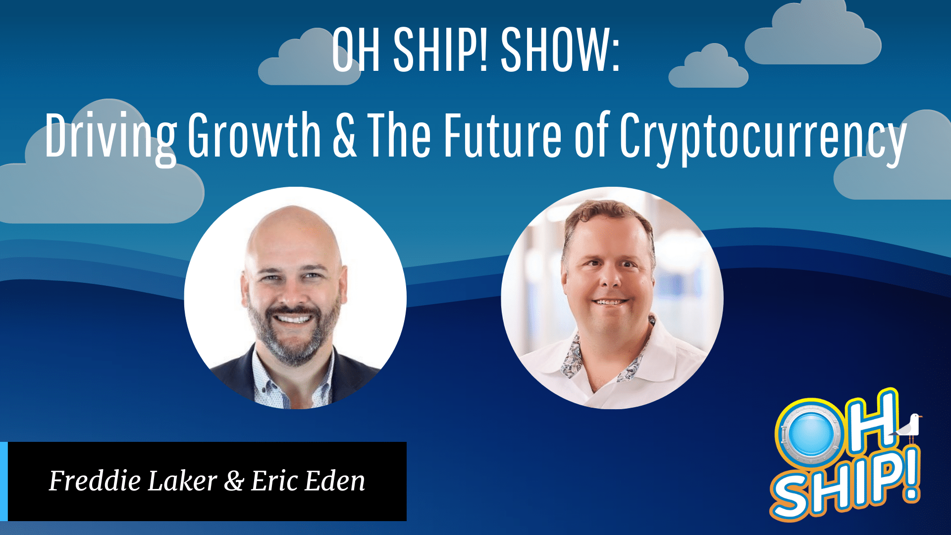 Promotional banner for the "Oh Ship! Show" featuring a discussion on "Driving Growth & The Future of Cryptocurrency." The banner includes photos of two speakers, Freddie Laker and Eric Eden, against a blue sky with clouds background.