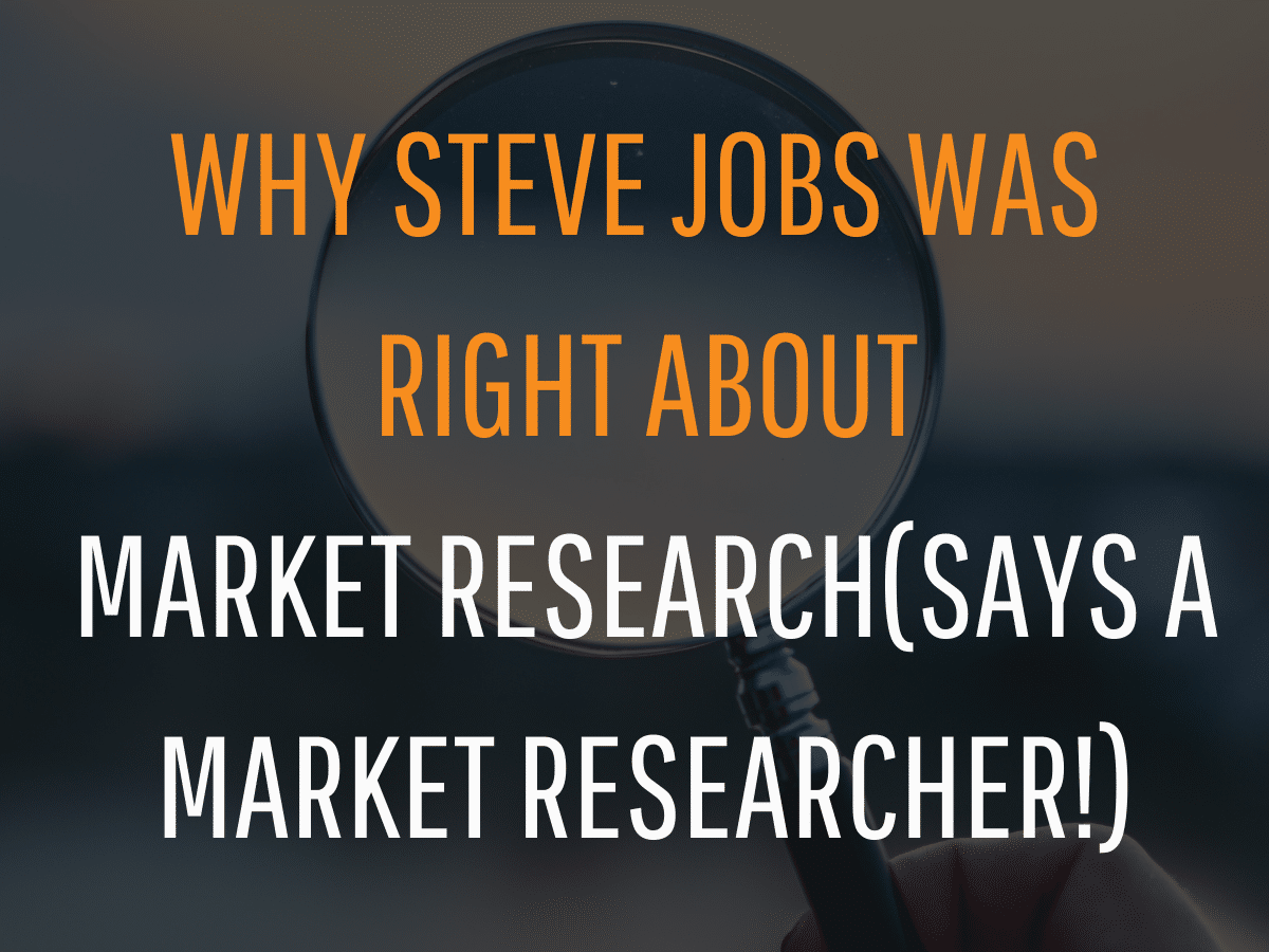 Text on a blurred background reading, "WHY STEVE JOBS WAS RIGHT ABOUT MARKET RESEARCH (SAYS A MARKET RESEARCHER!)" in bold white and orange letters with the image of a hand holding a magnifying glass in the center.
