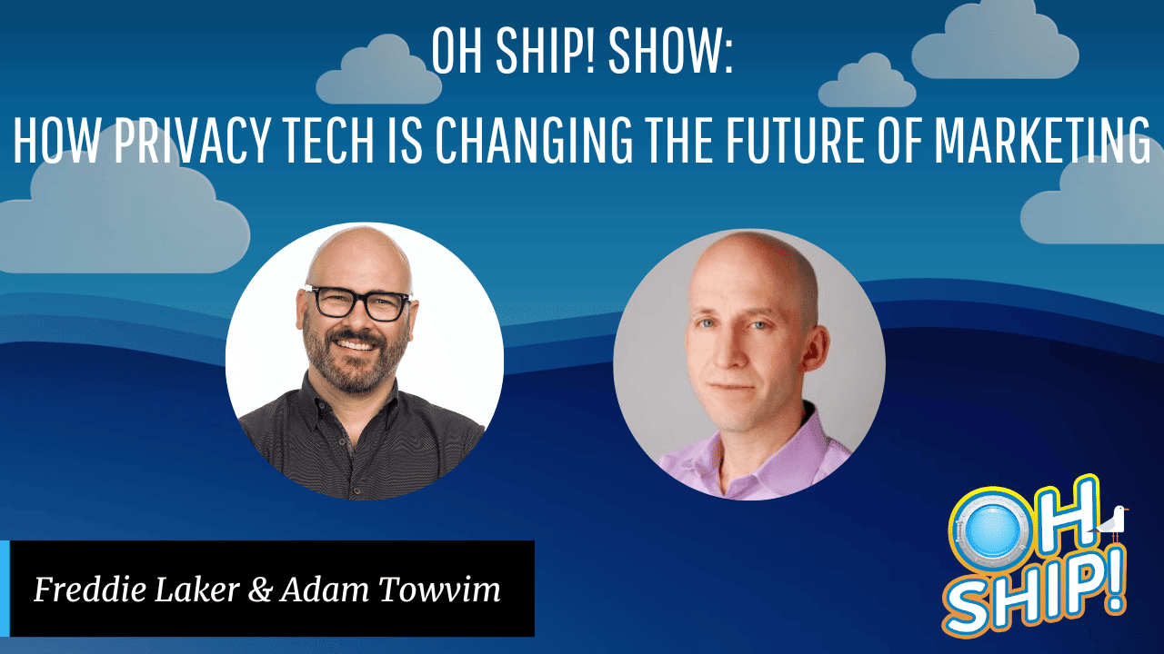 An "Oh Ship! Show" promotional graphic with the title "How Privacy Tech is Changing the Future of Marketing." It features circular headshots of Freddie Laker on the left and Adam Towvim on the right. The background includes clouds and the show's logo, highlighting how privacy tech is revolutionizing marketing.