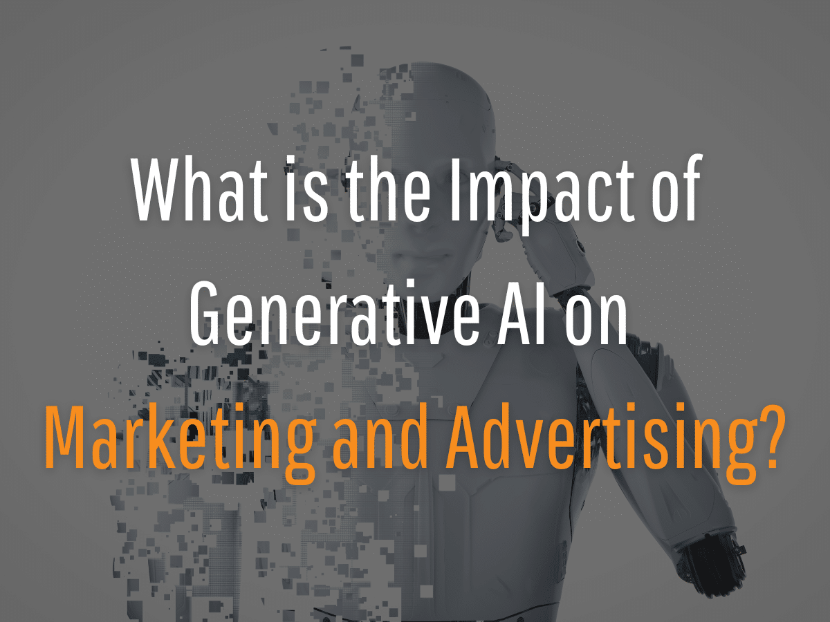 What Is The Impact Of Generative AI On Marketing And Advertising